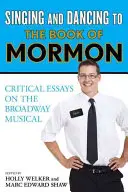 Singing and Dancing to The Book of Mormon: Eseuri critice despre musicalul de pe Broadway - Singing and Dancing to The Book of Mormon: Critical Essays on the Broadway Musical