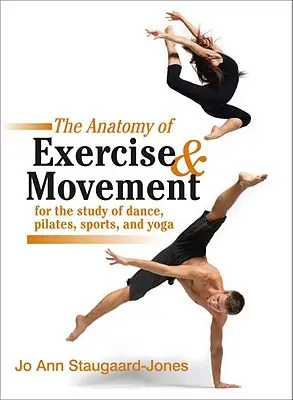 Anatomia exercițiului și a mișcării pentru studiul dansului, Pilates, sportului și yoga - The Anatomy of Exercise and Movement for the Study of Dance, Pilates, Sports, and Yoga