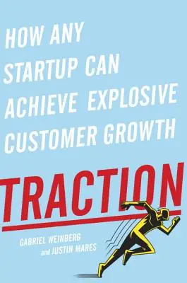 Tracțiune: Cum poate reuși orice start-up să obțină o creștere explozivă a numărului de clienți - Traction: How Any Startup Can Achieve Explosive Customer Growth