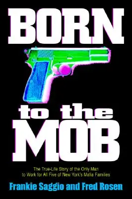 Born to the Mob: Povestea adevărată a singurului om care a lucrat pentru toate cele cinci familii mafiote din New York (The True-Life Story of the Only Man to Work for All Five of New York's Mafia Families) - Born to the Mob: The True-Life Story of the Only Man to Work for All Five of New York's Mafia Families