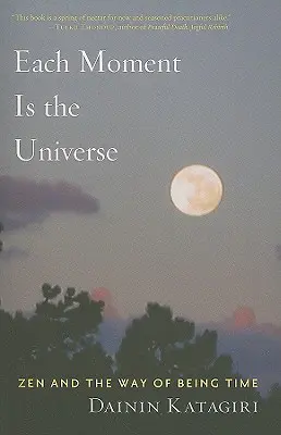 Fiecare clipă este universul: Zen și modul de a fi al timpului - Each Moment Is the Universe: Zen and the Way of Being Time