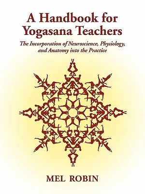 Un manual pentru profesorii de Yogasana: Încorporarea neuroștiinței, fiziologiei și anatomiei în practică - A Handbook for Yogasana Teachers: The Incorporation of Neuroscience, Physiology, and Anatomy into the Practice