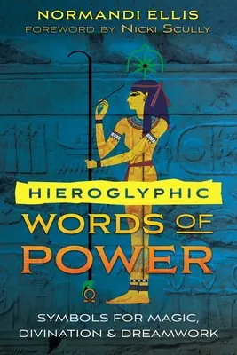 Cuvintele hieroglifice ale puterii: Simboluri pentru magie, divinație și munca prin vis - Hieroglyphic Words of Power: Symbols for Magic, Divination, and Dreamwork