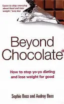 Dincolo de ciocolată: Cum să încetezi dieta Yo-Yo și să slăbești pentru totdeauna - Beyond Chocolate: How to Stop Yo-Yo Dieting and Lose Weight for Good