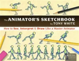 The the Animator's Sketchbook: Cum să vezi, să interpretezi și să desenezi ca un maestru animator - The the Animator's Sketchbook: How to See, Interpret & Draw Like a Master Animator