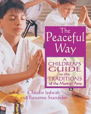 Calea pașnică: Ghidul tradițiilor artelor marțiale pentru copii (A Children's Guide to the Traditions of the Martial Arts) - The Peaceful Way: A Children's Guide to the Traditions of the Martial Arts