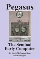 Pegasus, primul computer seminal - Pegasus the Early Seminal Computer