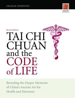 Tai Chi Chuan și codul vieții: Dezvăluirea misterelor profunde ale artei antice chineze pentru sănătate și armonie (Ediție revizuită) - Tai Chi Chuan and the Code of Life: Revealing the Deeper Mysteries of China's Ancient Art for Health and Harmony (Revised Edition)