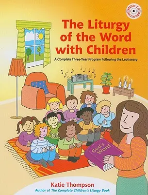 Liturghia Cuvântului cu copiii: Un program complet de trei ani după Lecționar [Cu CDROM] - The Liturgy of the Word with Children: A Complete Three-Year Program Following the Lectionary [With CDROM]