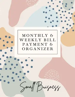 Plata și organizarea facturilor lunare și săptămânale pentru afaceri mici: Jurnal Financiar Simplu Păstrați-vă Bugetul Organizat Notebook Format Optim (8,5 x 11):: Sim - Small Business Monthly & Weekly Bill Payment & Organizer: Simple Financial Journal Keep Your Budget Organized Optimal Format Notebook (8,5 x 11):: Sim