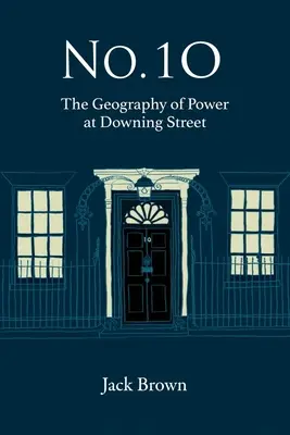 Nr. 10: Geografia puterii la Downing Street - No. 10: The Geography of Power at Downing Street