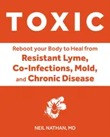 Toxic: Vindecă-ți corpul de toxicitatea mucegaiului, boala Lyme, sensibilitățile chimice multiple și bolile cronice de mediu - Toxic: Heal Your Body from Mold Toxicity, Lyme Disease, Multiple Chemical Sensitivities, and Chronic Environmental Illness
