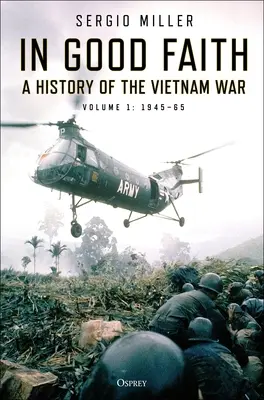 In Good Faith: O istorie a războiului din Vietnam Volumul 1: 1945-65 - In Good Faith: A History of the Vietnam War Volume 1: 1945-65