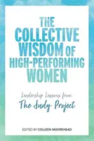 Înțelepciunea colectivă a femeilor de înaltă performanță: Lecții de leadership din proiectul Judy - The Collective Wisdom of High-Performing Women: Leadership Lessons from the Judy Project