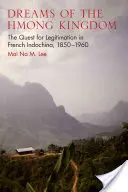 Dreams of the Hmong Kingdom: The Quest for Legitimation in French Indochina, 1850-1960
