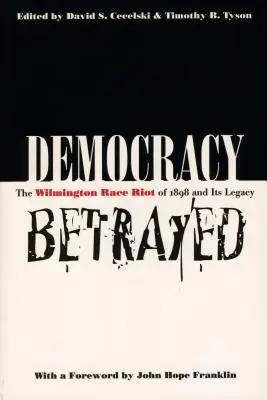 Democrația trădată: Revolta rasială din Wilmington din 1898 și moștenirea sa - Democracy Betrayed: The Wilmington Race Riot of 1898 and Its Legacy