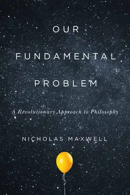 Problema noastră fundamentală: O abordare revoluționară a filosofiei - Our Fundamental Problem: A Revolutionary Approach to Philosophy