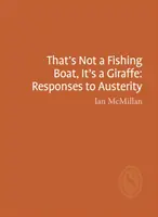 Asta nu e o barcă de pescuit, e o girafă: Răspunsuri la austeritate - That's Not a Fishing Boat, It's a Giraffe: Responses to Austerity
