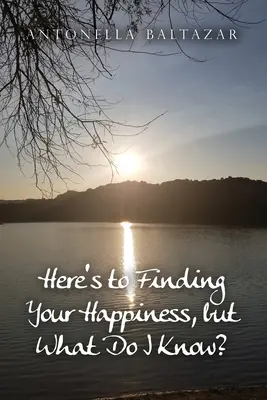 Iată cum să vă găsiți fericirea, dar ce știu eu? - Here's to Finding Your Happiness, but What Do I Know?
