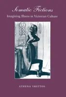 Ficțiuni somatice: Imaginarea bolii în cultura victoriană - Somatic Fictions: Imagining Illness in Victorian Culture