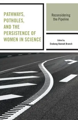 Pathways, Potholes, and the Persistence of Women in Science: Reconsiderarea filierei - Pathways, Potholes, and the Persistence of Women in Science: Reconsidering the Pipeline