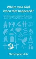 Unde era Dumnezeu când s-a întâmplat asta? And Other Questions about God's Goodness, Power and the Way He Works in the World (Și alte întrebări despre bunătatea, puterea și modul în care Dumnezeu lucrează în lume) - Where Was God When That Happened?: And Other Questions about God's Goodness, Power and the Way He Works in the World