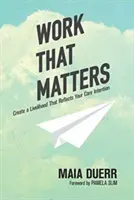 Munca care contează: Creează-ți un mod de viață care să reflecte intenția ta principală - Work That Matters: Create a Livelihood That Reflects Your Core Intention