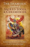 Manualul șamanic de unelte și ceremonii sacre - The Shamanic Handbook of Sacred Tools and Ceremonies