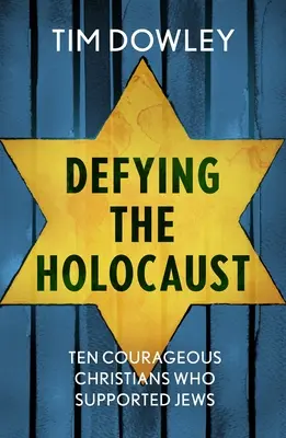 Sfidând Holocaustul: Zece creștini curajoși care i-au sprijinit pe evrei - Defying the Holocaust: Ten courageous Christians who supported Jews