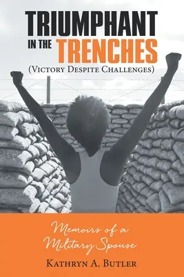 Triumfătoare în tranșee (Victory Despite Challenges): Memoriile unei soții de militar - Triumphant in the Trenches (Victory Despite Challenges): Memoirs of a Military Spouse