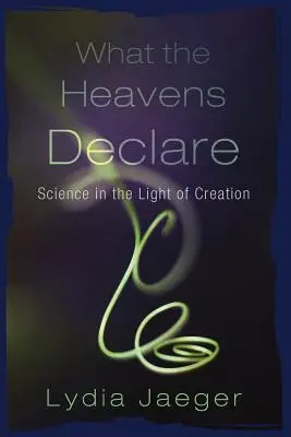 Ce declară cerurile: Știința în lumina creației - What the Heavens Declare: Science in the Light of Creation