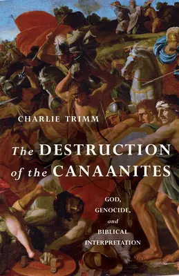 Distrugerea canaaniților: Dumnezeu, genocidul și interpretarea biblică - The Destruction of the Canaanites: God, Genocide, and Biblical Interpretation