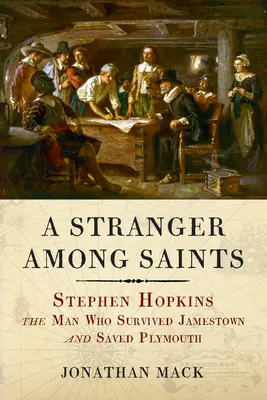 Un străin printre sfinți: Stephen Hopkins, omul care a supraviețuit în Jamestown și a salvat Plymouth - A Stranger Among Saints: Stephen Hopkins, the Man Who Survived Jamestown and Saved Plymouth