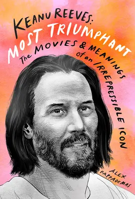 Keanu Reeves: Cel mai triumfător: Filmele și semnificația unei icoane irepresibile - Keanu Reeves: Most Triumphant: The Movies and Meaning of an Irrepressible Icon
