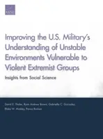 Îmbunătățirea înțelegerii de către armata SUA a mediilor instabile vulnerabile la grupurile extremiste violente: Perspective din științele sociale - Improving the U.S. Military's Understanding of Unstable Environments Vulnerable to Violent Extremist Groups: Insights from Social Science