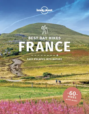 Lonely Planet Cele mai bune drumeții de o zi Franța 1 - Lonely Planet Best Day Hikes France 1
