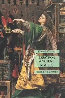 Eseuri despre magia antică: Clasici ezoterici - Essays on Ancient Magic: Esoteric Classics