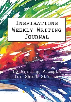 Inspirations Weekly Writing Journal: 52 de sugestii de scriere pentru povestiri scurte - Inspirations Weekly Writing Journal: 52 Writing Prompts for Short Stories