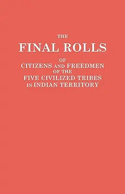 Listele finale ale cetățenilor și ale persoanelor eliberate din cele cinci triburi civilizate din Teritoriul Indian. Pregătit de Comisia [Dawes] și de Comisarul pentru - The Final Rolls of Citizens and Freedmen of the Five Civilized Tribes in Indian Territory. Prepared by the [Dawes] Commission and Commissioner to the