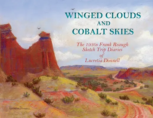 Nori înaripați și ceruri de cobalt: Jurnalele de călătorie cu schițe ale Lucreției Donnell din anii '30 ale lui Frank Reaugh - Winged Clouds and Cobalt Skies: The 1930s Frank Reaugh Sketch Trip Diaries of Lucretia Donnell