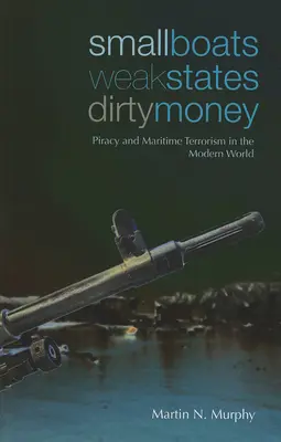 Bărci mici, state slabe, bani murdari: Pirateria și terorismul maritim în lumea modernă - Small Boats, Weak States, Dirty Money: Piracy and Maritime Terrorism in the Modern World