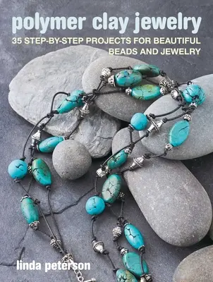 Polymer Clay Jewelry: 35 de proiecte pas cu pas pentru mărgele și bijuterii frumoase - Polymer Clay Jewelry: 35 Step-By-Step Projects for Beautiful Beads and Jewelry