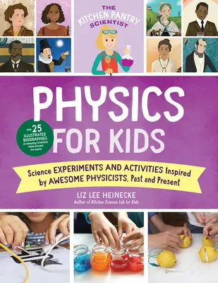 The Kitchen Pantry Scientist Physics for Kids: Experimente și activități științifice inspirate de fizicieni grozavi, din trecut și din prezent; cu 25 de ilustrații - The Kitchen Pantry Scientist Physics for Kids: Science Experiments and Activities Inspired by Awesome Physicists, Past and Present; With 25 Illustrate