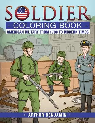 Cartea de colorat Soldier: Armata americană din 1780 până în epoca modernă - Soldier Coloring Book: American Military from 1780 to Modern Times