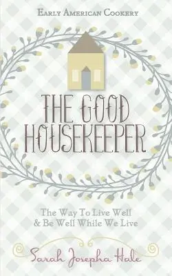 Bucătărie americană timpurie: The Good Housekeeper, 1841 - Early American Cookery: The Good Housekeeper, 1841