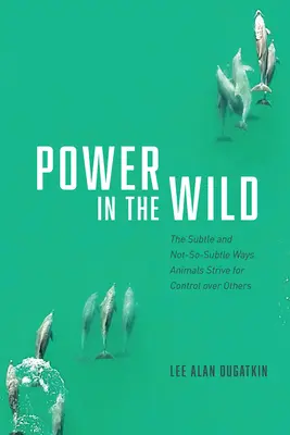 Puterea în sălbăticie: Modurile subtile și mai puțin subtile prin care animalele încearcă să obțină controlul asupra altora - Power in the Wild: The Subtle and Not-So-Subtle Ways Animals Strive for Control Over Others