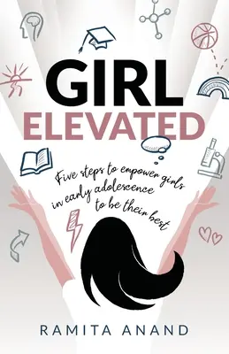 Girl Elevated: 5 pași pentru a împuternici fetele la începutul adolescenței să fie cele mai bune - Girl Elevated: 5 steps to empower girls in early adolescence to be their best