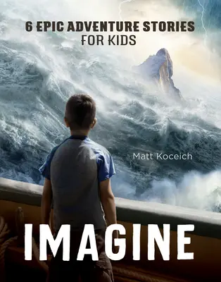 Imagine: 6 povești epice de aventură pentru copii - Imagine: 6 Epic Adventure Stories for Kids
