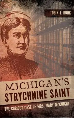 Saint Strychnine din Michigan: Cazul ciudat al doamnei Mary McKnight - Michigan's Strychnine Saint: The Curious Case of Mrs. Mary McKnight