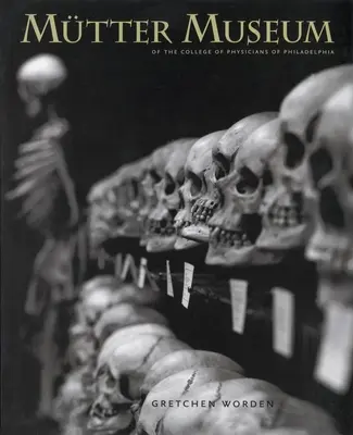 Muzeul Mtter: al Colegiului Medicilor din Philadelphia - The Mtter Museum: Of the College of Physicians of Philadelphia